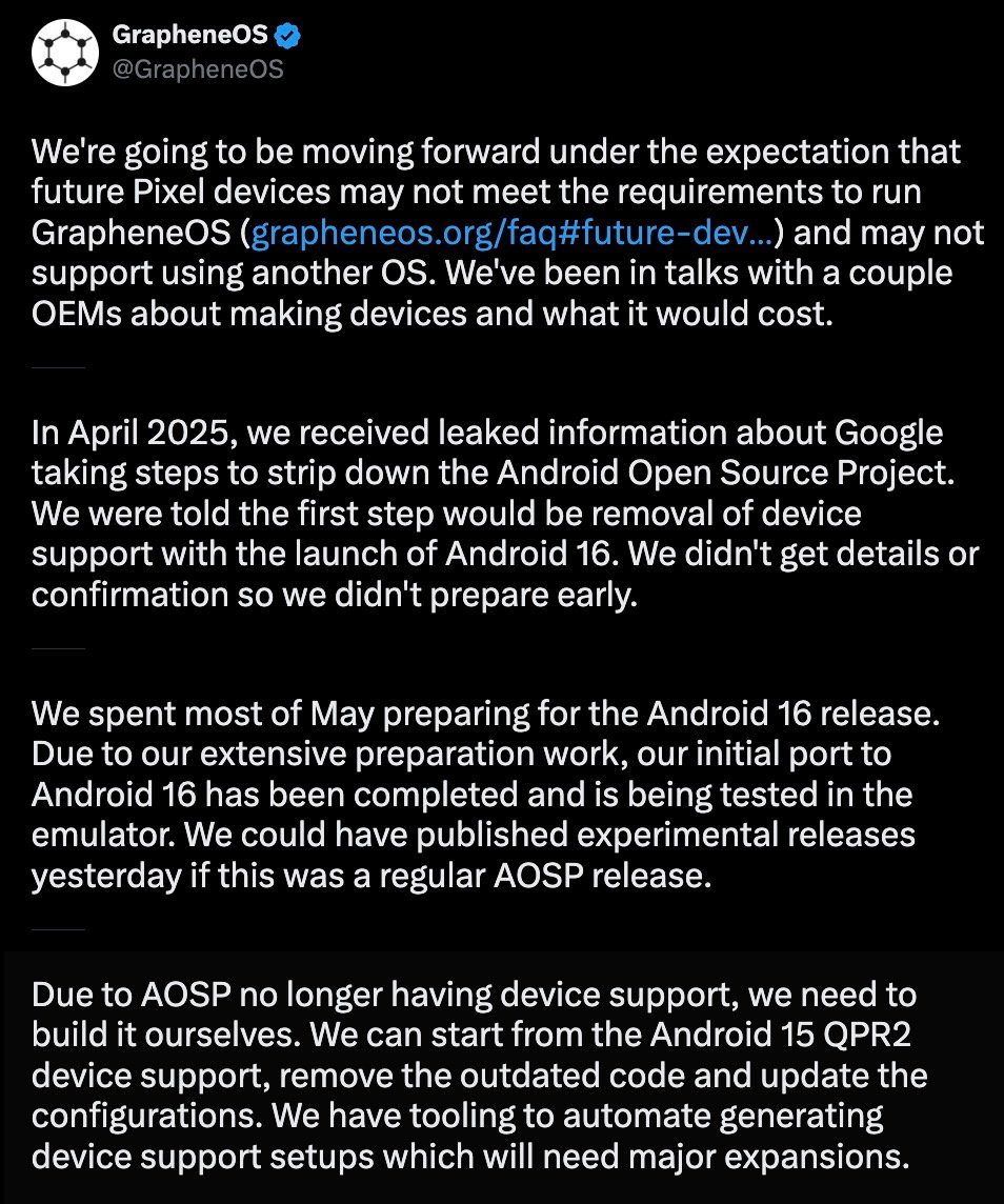 Twitter post from GrapheneOS explaining that future Pixel devices may not meet requirements to run GrapheneOS or support another OS due to changes in Google's Android Open Source Project starting with Android 16. The post details leaked information received in April 2025 about device support removal, preparations made for Android 16, and the need to build device support themselves starting from Android 15 QPR2 due to loss of AOSP device support, requiring tooling for automated device support setups and major expansions.